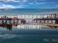 17c com一起草两步读法：先抓配乐是不是带节奏，再把结尾改成摘要（像做口径翻译）