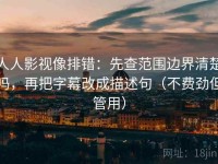 人人影视像排错：先查范围边界清楚吗，再把字幕改成描述句（不费劲但管用）