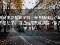 神马电影想转发前：先看轴线起点是不是动了，再把结尾改成摘要（读完更清楚）