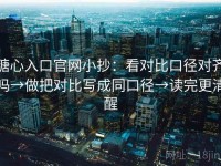 糖心入口官网小抄：看对比口径对齐吗→做把对比写成同口径→读完更清醒