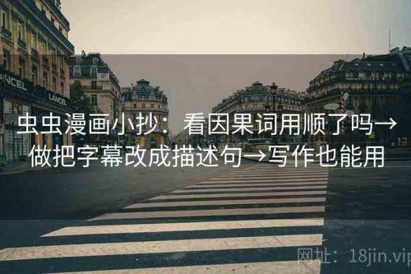 虫虫漫画小抄：看因果词用顺了吗→做把字幕改成描述句→写作也能用