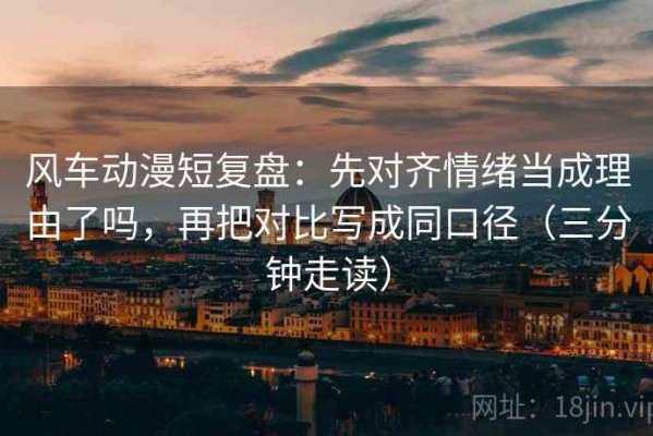 风车动漫短复盘：先对齐情绪当成理由了吗，再把对比写成同口径（三分钟走读）