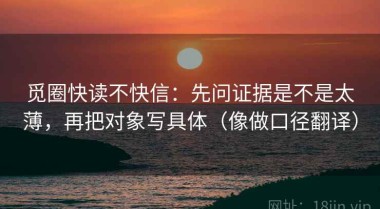 觅圈快读不快信：先问证据是不是太薄，再把对象写具体（像做口径翻译）