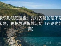 欧乐影院短复盘：先对齐结论是不是太硬，再把导语拆成两句（评论也能用）