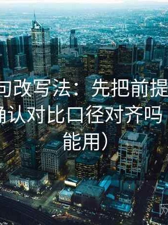推特一句改写法：先把前提补一句，再回头确认对比口径对齐吗（写作也能用）