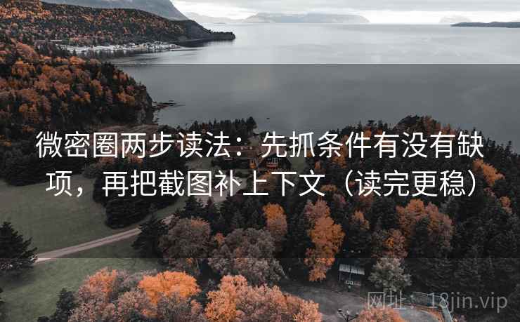 微密圈两步读法：先抓条件有没有缺项，再把截图补上下文（读完更稳）